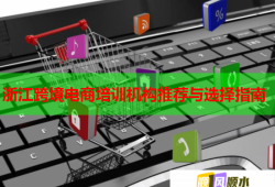 浙江跨境電商培訓機構推薦與選擇指南