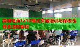 跨境電商1210模式實操培訓(xùn)與保稅倉儲全流程解析