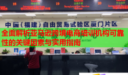 全面解析亞馬遜跨境電商培訓(xùn)機(jī)構(gòu)可靠性的關(guān)鍵因素與實(shí)用指南