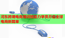 河?xùn)|跨境電商培訓(xùn)班助力學(xué)員開啟全球電商新篇章