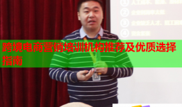 跨境電商營(yíng)銷(xiāo)培訓(xùn)機(jī)構(gòu)推薦及優(yōu)質(zhì)選擇指南