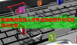 跨境電商營(yíng)銷人員專業(yè)技能提升與實(shí)戰(zhàn)培訓(xùn)方案