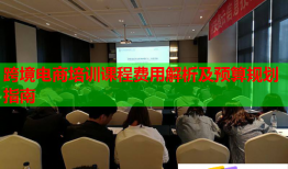 跨境電商培訓(xùn)課程費用解析及預(yù)算規(guī)劃指南
