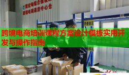跨境電商培訓(xùn)課程方案設(shè)計模板實用開發(fā)與操作指南