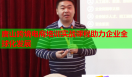 唐山跨境電商培訓(xùn)實(shí)戰(zhàn)課程助力企業(yè)全球化發(fā)展