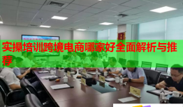 實操培訓(xùn)跨境電商哪家好全面解析與推薦