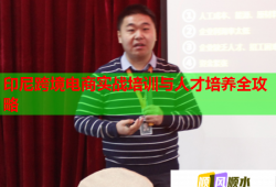 印尼跨境電商實戰(zhàn)培訓(xùn)與人才培養(yǎng)全攻略