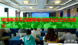 跨境電商實戰(zhàn)輔導(dǎo)培訓(xùn)助力企業(yè)快速成長
