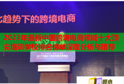 2023年最新中國跨境電商領域十大頂尖培訓學校排名榜單深度分析與推薦