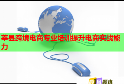 莘縣跨境電商專業(yè)培訓(xùn)提升電商實(shí)戰(zhàn)能力