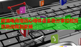 跨境電商培訓(xùn)心得體會全面分享經(jīng)驗(yàn)反思挑戰(zhàn)規(guī)劃發(fā)展