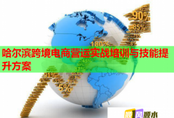 哈爾濱跨境電商營運實戰(zhàn)培訓與技能提升方案