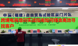 跨境電商培訓(xùn)實戰(zhàn)指南如何精準(zhǔn)高效尋找客戶