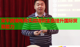 常平跨境電商實戰(zhàn)培訓全面提升國際貿易能力