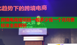 跨境電商培訓(xùn)班一般多少錢一個月月費(fèi)標(biāo)準(zhǔn)全面解析