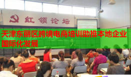 天津東麗區(qū)跨境電商培訓(xùn)助推本地企業(yè)國際化發(fā)展