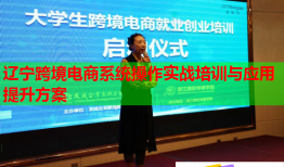 遼寧跨境電商系統操作實戰(zhàn)培訓與應用提升方案