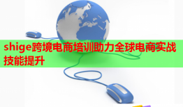 shige跨境電商培訓(xùn)助力全球電商實(shí)戰(zhàn)技能提升