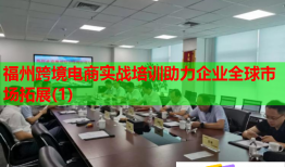 福州跨境電商實(shí)戰(zhàn)培訓(xùn)助力企業(yè)全球市場(chǎng)拓展(1)