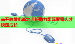 南開跨境電商培訓(xùn)班助力國際貿(mào)易人才快速成長