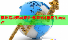 杭州跨境電商培訓(xùn)班課程及機構(gòu)全面盤點