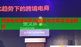 跨境電商培訓實戰(zhàn)指南與文庫資源全解析