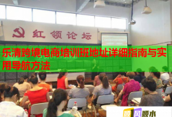 樂清跨境電商培訓班地址詳細指南與實用導航方法