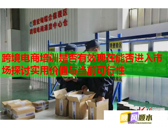 跨境電商培訓(xùn)是否有效現(xiàn)在能否進(jìn)入市場(chǎng)探討實(shí)用價(jià)值與當(dāng)前可行性 跨境電商培訓(xùn)是否有效現(xiàn)在能否進(jìn)入市場(chǎng)探討實(shí)用價(jià)值與當(dāng)前可行性