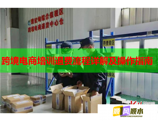 跨境電商培訓(xùn)退費(fèi)流程詳解及操作指南 跨境電商培訓(xùn)退費(fèi)流程詳解及操作指南