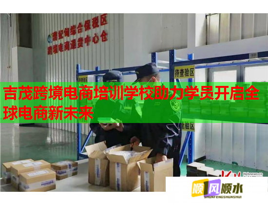 吉茂跨境電商培訓(xùn)學(xué)校助力學(xué)員開啟全球電商新未來 吉茂跨境電商培訓(xùn)學(xué)校助力學(xué)員開啟全球電商新未來