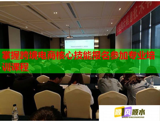 掌握跨境電商核心技能報名參加專業(yè)培訓課程 掌握跨境電商核心技能報名參加專業(yè)培訓課程