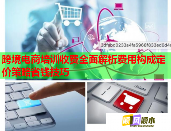 跨境電商培訓(xùn)收費(fèi)全面解析費(fèi)用構(gòu)成定價(jià)策略省錢技巧 跨境電商培訓(xùn)收費(fèi)全面解析費(fèi)用構(gòu)成定價(jià)策略省錢技巧