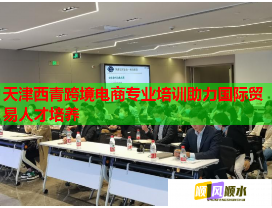 天津西青跨境電商專業(yè)培訓(xùn)助力國(guó)際貿(mào)易人才培養(yǎng) 天津西青跨境電商專業(yè)培訓(xùn)助力國(guó)際貿(mào)易人才培養(yǎng)