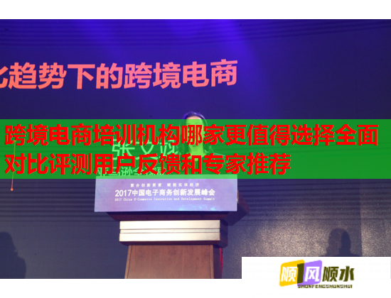 跨境電商培訓(xùn)機構(gòu)哪家更值得選擇全面對比評測用戶反饋和專家推薦 跨境電商培訓(xùn)機構(gòu)哪家更值得選擇全面對比評測用戶反饋和專家推薦