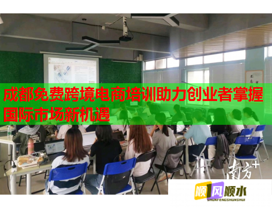 成都免費跨境電商培訓助力創(chuàng)業(yè)者掌握國際市場新機遇