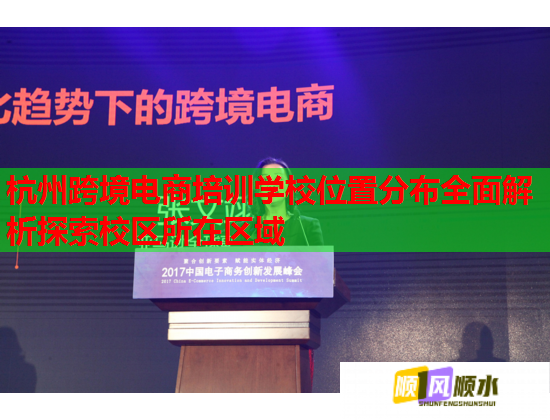 杭州跨境電商培訓學校位置分布全面解析探索校區(qū)所在區(qū)域 杭州跨境電商培訓學校位置分布全面解析探索校區(qū)所在區(qū)域