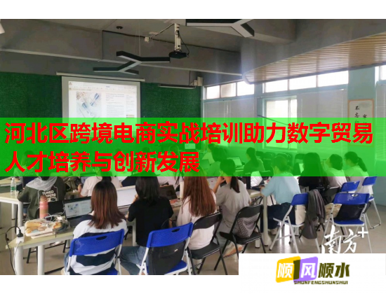河北區(qū)跨境電商實(shí)戰(zhàn)培訓(xùn)助力數(shù)字貿(mào)易人才培養(yǎng)與創(chuàng)新發(fā)展 河北區(qū)跨境電商實(shí)戰(zhàn)培訓(xùn)助力數(shù)字貿(mào)易人才培養(yǎng)與創(chuàng)新發(fā)展