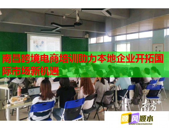 南昌跨境電商培訓(xùn)助力本地企業(yè)開拓國際市場新機遇 南昌跨境電商培訓(xùn)助力本地企業(yè)開拓國際市場新機遇