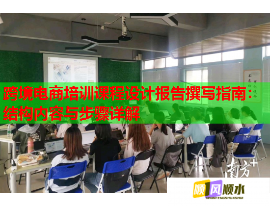 跨境電商培訓課程設計報告撰寫指南:結(jié)構(gòu)內(nèi)容與步驟詳解 跨境電商培訓課程設計報告撰寫指南:結(jié)構(gòu)內(nèi)容與步驟詳解