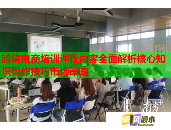 跨境電商培訓(xùn)課程內(nèi)容全面解析核心知識操作技巧市場策略 跨境電商培訓(xùn)課程內(nèi)容全面解析核心知識操作技巧市場策略