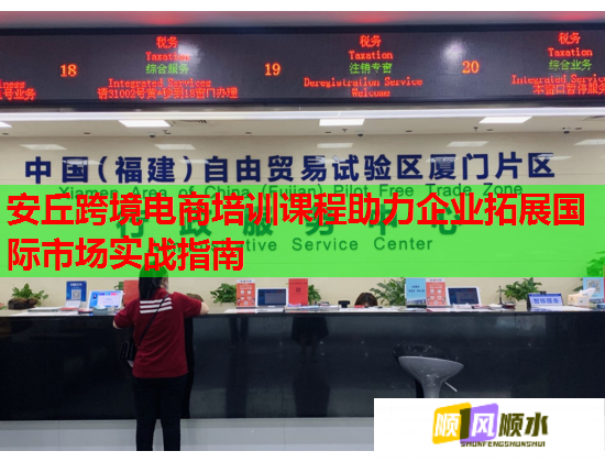 安丘跨境電商培訓課程助力企業(yè)拓展國際市場實戰(zhàn)指南 安丘跨境電商培訓課程助力企業(yè)拓展國際市場實戰(zhàn)指南