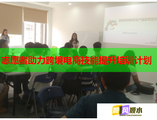 志愿者助力跨境電商技能提升培訓(xùn)計劃 志愿者助力跨境電商技能提升培訓(xùn)計劃