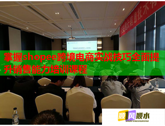 掌握shopee跨境電商實戰(zhàn)技巧全面提升銷售能力培訓課程 掌握shopee跨境電商實戰(zhàn)技巧全面提升銷售能力培訓課程