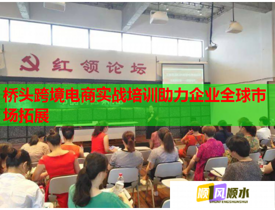 橋頭跨境電商實戰(zhàn)培訓(xùn)助力企業(yè)全球市場拓展 橋頭跨境電商實戰(zhàn)培訓(xùn)助力企業(yè)全球市場拓展