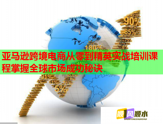 亞馬遜跨境電商從零到精英實(shí)戰(zhàn)培訓(xùn)課程掌握全球市場成功秘訣 亞馬遜跨境電商從零到精英實(shí)戰(zhàn)培訓(xùn)課程掌握全球市場成功秘訣