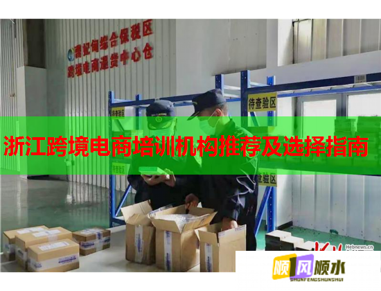浙江跨境電商培訓機構(gòu)推薦及選擇指南 浙江跨境電商培訓機構(gòu)推薦及選擇指南